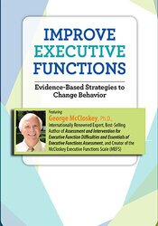 George McCloskey - Improve Executive Functions - Evidence-Based Strategies to Change Behavior