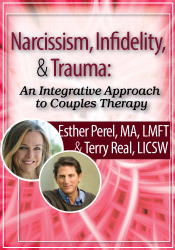 Esther Perel, Terry Real - Narcissism, Infidelity, and Trauma - An Integrative Approach to Couples Therapy with Esther Perel & Terry Real