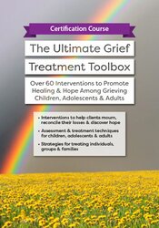 Erica Sirrine - Certification Course - The Ultimate Grief Treatment Toolbox - Over 60 Interventions to Promote Healing & Hope Among Grieving Children, Adolescents & Adults