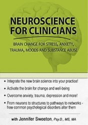 Jennifer Sweeton - Neuroscience for Clinicians - Powerful Brain-Centric Interventions to Help Your Clients Overcome Anxiety, Trauma, Substance Abuse and Depression