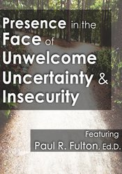 Peter Fulton - Presence in the Face of Unwelcome Uncertainty and Insecurity