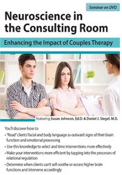 Daniel Siegel, Susan Johnson - Neuroscience in the Consulting Room - Enhancing the Impact of Couples Therapy