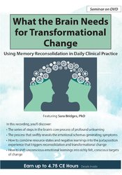 Bruce Ecker, Sara Bridges - What the Brain Needs for Transformational Change - Using Memory Reconsolidation in Daily Clinical Practice