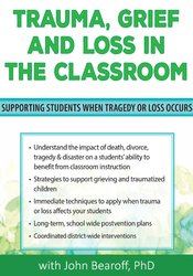 John Bearoff - Trauma, Grief and Loss in the Classroom - Supporting Students When Tragedy of Loss Occurs