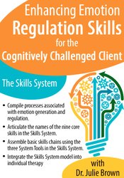 Julie Brown - Enhancing Emotion Regulation Skills for the Cognitively Challenged Client - The Skills System