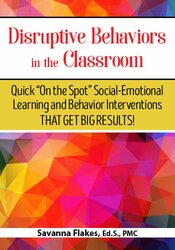 Savanna Flakes - Disruptive Behaviors in the Classroom - Quick On the Spot Social-Emotional Learning and Behavior Interventions That Get Big Results!