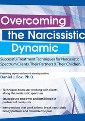 Daniel J. Fox - Overcoming the Narcissistic Dynamic - Successful Treatment Techniques for Narcissistic Spectrum Clients, Their Partners and Their Children