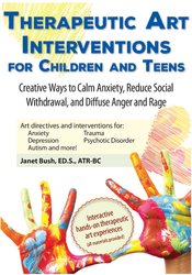 Janet Bush - Therapeutic Art Interventions for Children and Teens - Creative Ways to Calm Anxiety, Reduce Social Withdrawal, & Diffuse Anger and Rage
