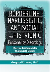 Gregory W. Lester - Borderline, Narcissistic, Antisocial and Histrionic Personality Disorders - Effective Treatments for Challenging Clients