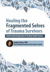 Janina Fisher - 2-Day Intensive Workshop - Healing the Fragmented Selves of Trauma Survivors - Transformational Approaches to Treating Complex Trauma
