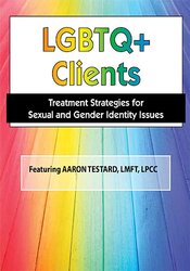 Aaron Testard - LGBTQ Clients in Today's World - Treatment Strategies for Gender & Sexual Identity Issues