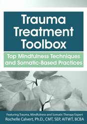 Rochelle Calvert - Trauma Treatment Toolbox - Top Mindfulness Techniques and Somatic-Based Practices