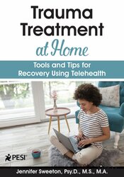 Jennifer Sweeton - Trauma Treatment at Home - Tools and Tips for Recovery Using Telehealth