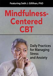 Seth Gillihan - Mindfulness-Centered CBT - Daily Practices for Managing Stress and Anxiety