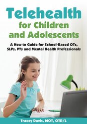 Tracey Davis - Telehealth for Children and Adolescents - A How to Guide for School-Based OTs, SLPs, PTs and Mental Health Professionals