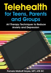 Pamela G. Malkoff Hayes - Telehealth for Teens, Parents and Groups - Art Therapy Techniques to Reduce Anxiety and Depression