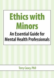 Terry Casey - Ethics with Minors - An Essential Guide for Mental Health Professionals