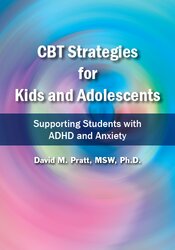 David M. Pratt - CBT Strategies for Kids and Adolescents - Supporting Students with ADHD and Anxiety