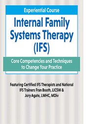 Fran D. Booth, Jory Agate - 2-Day Experiential Course Internal Family Systems Therapy (IFS) - Core Competencies and Techniques to Change Your Practice