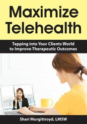 Shari Murgittroyd - Maximize Telehealth - Tapping into Your Clients World to Improve Therapeutic Outcomes