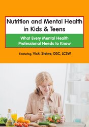 Vicki Steine - Nutrition and Mental Health in Kids & Teens - What Every Mental Health Professional Needs to Know