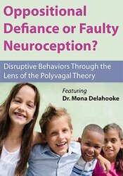 Mona Delahooke - Oppositional Defiance or Faulty Neuroception - Disruptive Behaviors through the Lens of the Polyvagal Theory