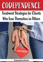 Nancy Johnston - Codependence - Treatment Strategies for Clients Who Lose Themselves in Others