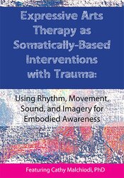 Dr. Cathy Malchiodi - Expressive Arts Therapy as Somatically-Based Interventions with Trauma - Using Rhythm, Movement, Sound, and Imagery for Embodied Awareness