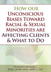 Whitney Howzell - How our Unconscious Biases Toward Racial & Sexual Minorities are Affecting Clients & What to Do