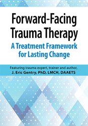 J. Eric Gentry - Forward-Facing Trauma Therapy - A Treatment Framework for Lasting Change