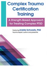 Arielle Schwartz - Complex Trauma Certification Training - A Strength-Based Approach for Treating Complex PTSD