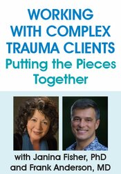 Janina Fisher, Frank Anderson - Working with Complex Trauma Clients - Putting the Pieces Together with Janina Fisher, PhD and Frank Anderson, MD
