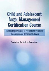 Jeffrey Bernstein - Child and Adolescent Anger Management Certification Course - Fast Acting Strategies to Prevent and Overcome Oppositional and Aggressive Behavior