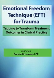 Bonnie Grossman - Emotional Freedom Techniques (EFT) for Trauma - Tapping to Transform Treatment Outcomes in Clinical Practice