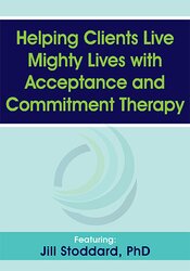 Jill Stoddard - Helping Clients Live Mighty Lives with Acceptance and Commitment Therapy