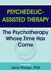 Janis Phelps - Psychedelic-Assisted Therapy - The Psychotherapy Whose Time Has Come