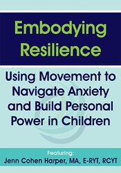 Jennifer Cohen Harper - Embodying Resilience - Using Movement to Navigate Anxiety and Build Personal Power in Children