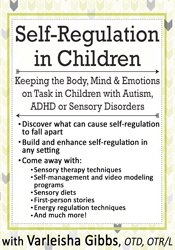 Varleisha D. Gibbs - Self-Regulation in Children - Keeping the Body, Mind & Emotions on Task in Children with Autism, ADHD or Sensory Disorders