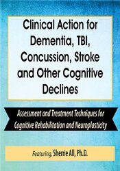 Sherrie All - Clinical Action for Dementia, TBI, Concussion, Stroke and Other Cognitive Declines - Assessment and Treatment Techniques for Cognitive Rehabilitation and Neuroplasticity