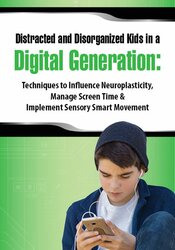 Aubrey Schmalle - Distracted and Disorganized Kids in a Digital Generation - Techniques to Influence Neuroplasticity, Manage Screen Time & Implement Sensory Smart Movement