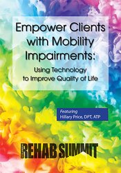 Hillary Price - Empower Clients with Mobility Impairments - Using Technology to Improve Quality of Life