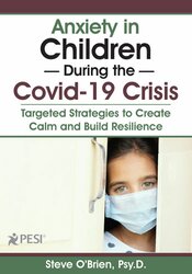 Steve O'Brien - Anxiety in Children During the Covid-19 Crisis - Targeted Strategies to Create Calm and Build Resilience