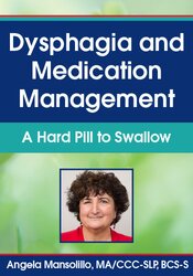 Angela Mansolillo - Dysphagia and Medication Management – A Hard Pill to Swallow