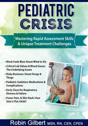 Robin Gilbert - Pediatric Crisis - Mastering Rapid Assessment Skills & Unique Treatment Challenges