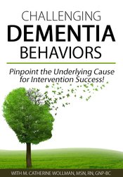 M. Catherine Wollman - Challenging Dementia Behaviors - Pinpoint the Underlying Cause for Intervention Success!