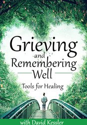 David Kessler - Grieving and Remembering Well - Tools for Healing