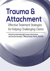 Terry Levy - Trauma & Attachment - Effective Treatment Strategies for Helping Challenging Clients