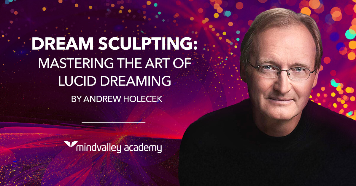 Andrew Holecek ( Mindvalley ) - Dream Sculpting - Mastering Lucid Dreaming