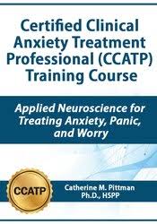 Certified Clinical Anxiety Treatment Professional (CCATP) Training Course Applied Neuroscience for Treating Anxiety, Panic, and Worry
