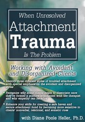 Diane Poole Heller - When Unresolved Attachment Trauma Is the Problem Working